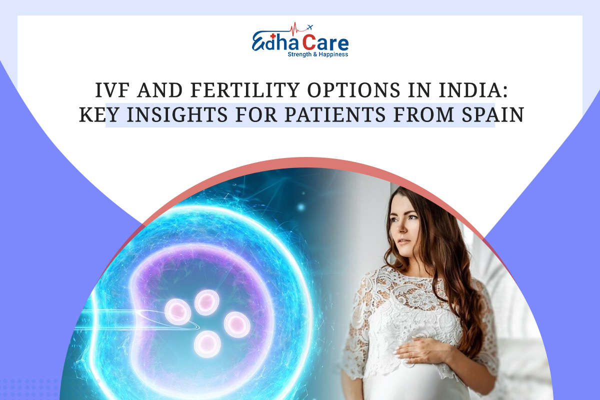 For Spain Couples: Affordable IVF and Fertility Options in India