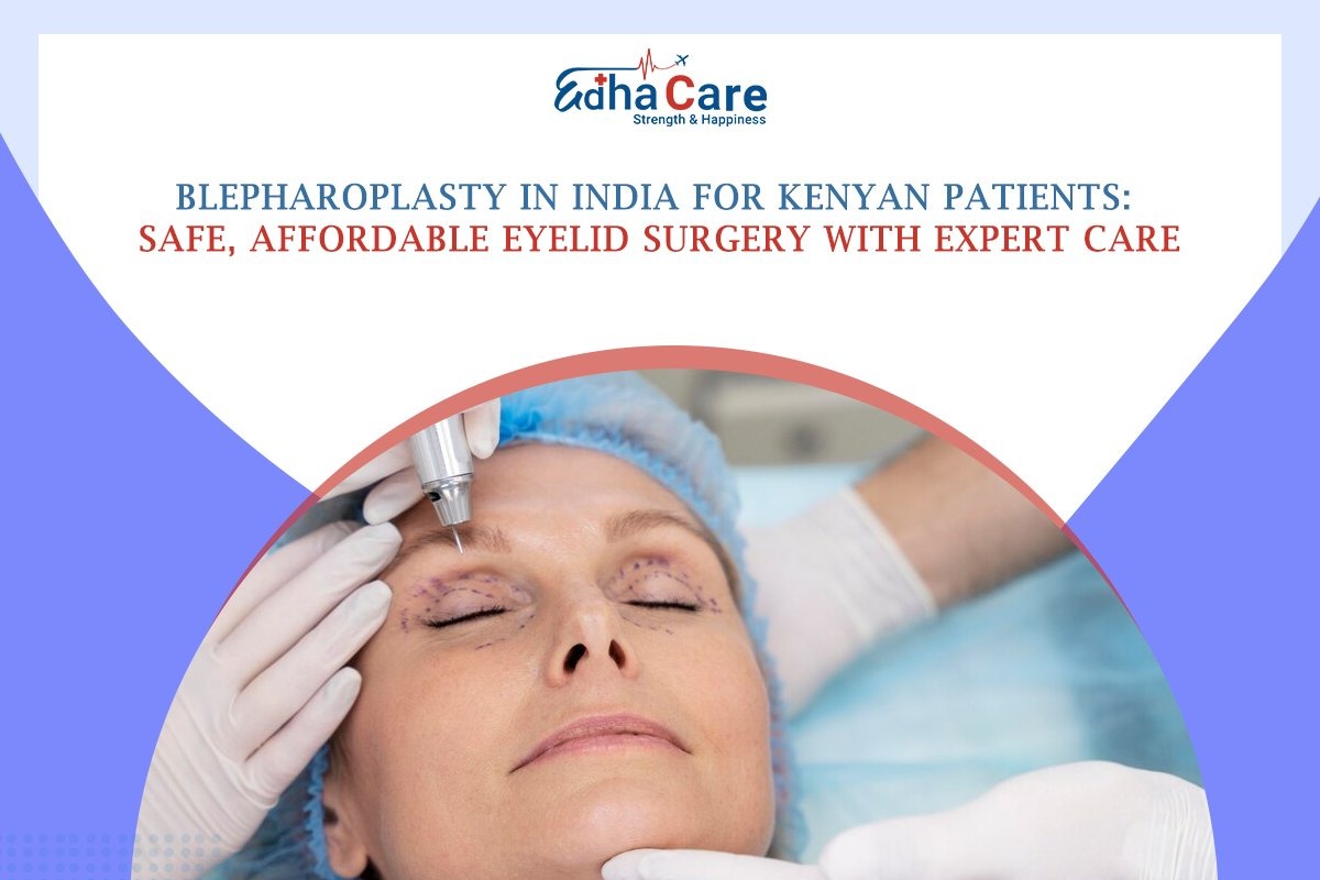 Blepharoplasty in India for Kenyan Patients: Safe, Affordable Eyelid Surgery