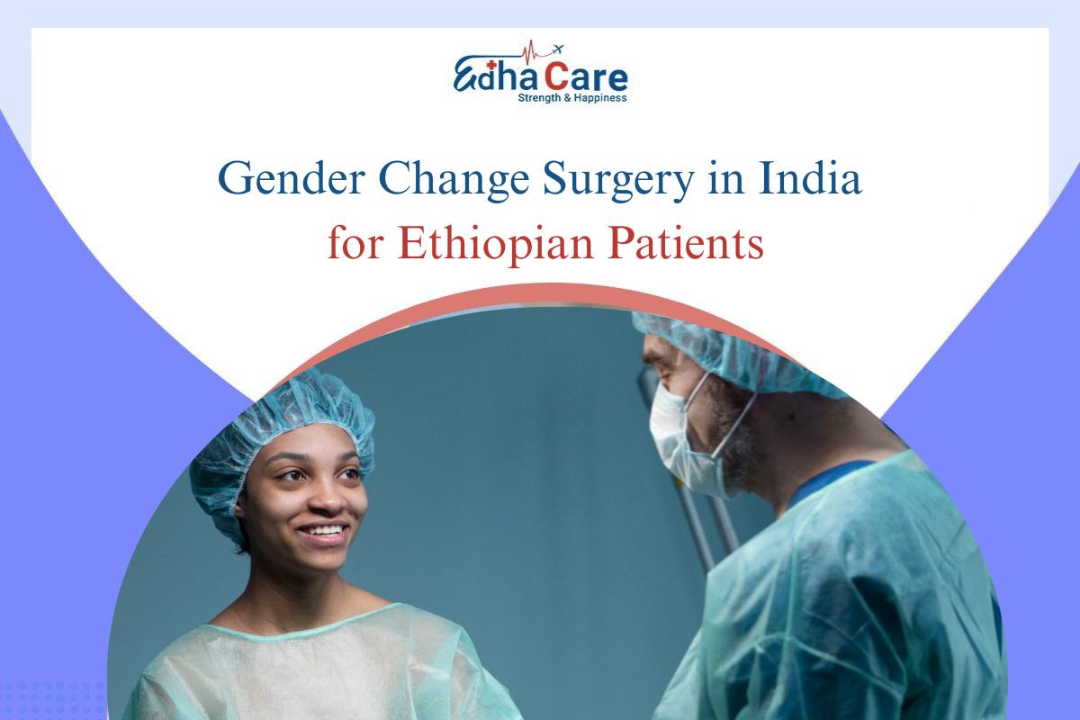 Gender Change Surgery in India for Ethiopian Patients: Process, Cost & Support